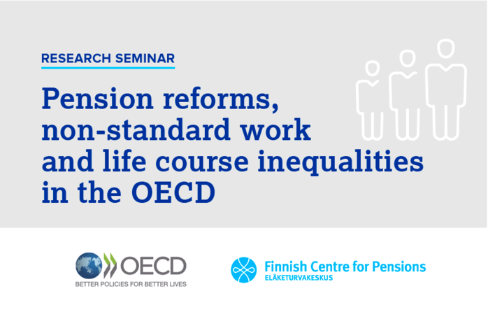 Research seminar: Pensions reform, non-standard work and life course inequalities in the OECD. Arranged by the Finnish Centre for Pensions and the OECD.